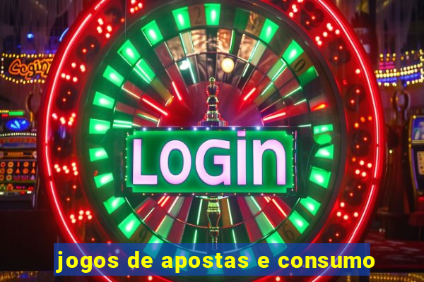 jogos de apostas e consumo